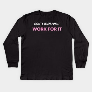 Don`t wish for it work for it Kids Long Sleeve T-Shirt